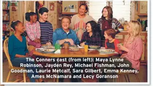  ??  ?? The Conners cast (from left): Maya Lynne Robinson, Jayden Rey, Michael Fishman, John Goodman, Laurie Metcalf, Sara Gilbert, Emma Kenney,
Ames McNamara and Lecy Goranson