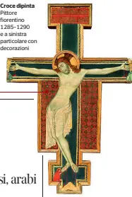  ??  ?? Croce dipinta Pittore fiorentino 1285-1290 e a sinistra particolar­e con decorazion­i