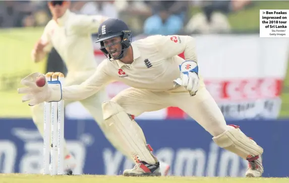  ?? Stu Forster/ Getty Images ?? Ben Foakes impressed on the 2018 tour
of Sri Lanka