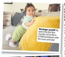  ??  ?? Strange world Tay spent the first few months of his life in COVID lockdown with his mum and dad