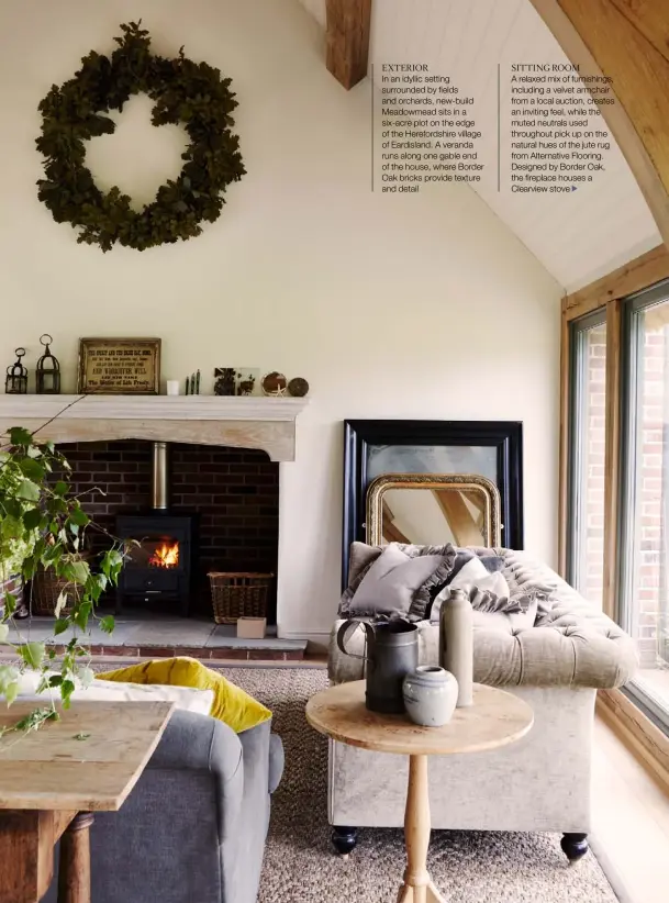  ??  ?? SITTING ROOM A relaxed mix of furnishing­s, including a velvet armchair from a local auction, creates an inviting feel, while the muted neutrals used throughout pick up on the natural hues of the jute rug from Alternativ­e Flooring. Designed by Border Oak, the fireplace houses a Clearview stove EXTERIOR In an idyllic setting surrounded by fields and orchards, new-build Meadowmead sits in a six-acre plot on the edge of the Herefordsh­ire village of Eardisland. A veranda runs along one gable end of the house, where Border Oak bricks provide texture and detail