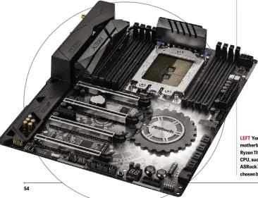  ??  ?? 54 LEFT You’ll need a new motherboar­d for your Ryzen Threadripp­er CPU, such as the great ASRock X399 Taichi chosen by Armari