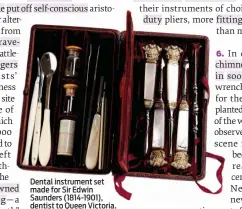  ?? (British Dental Associatio­n / Filip Gierlinksk­i) ?? Dental instrument set made for Sir Edwin Saunders (1814-1901), dentist to Queen Victoria.