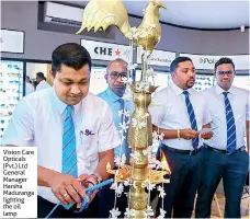  ??  ?? Vision Care Opticals (Pvt.) Ltd General Manager Harsha Maduranga lighting the oil lamp