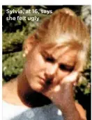  ??  ?? Sylvia, at 16, says she felt ugly