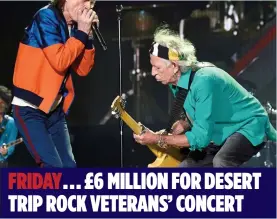  ??  ?? FRIDAY. . . £6 MILLION FOR DESERT TRIP ROCK VETERANS’ CONCERT