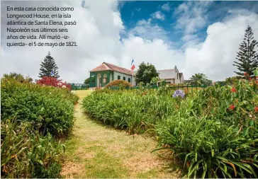  ??  ?? En esta casa conocida como Longwood House, en la isla atlántica de Santa Elena, pasó Napoleón sus últimos seis años de vida. Allí murió –izquierda– el 5 de mayo de 1821.