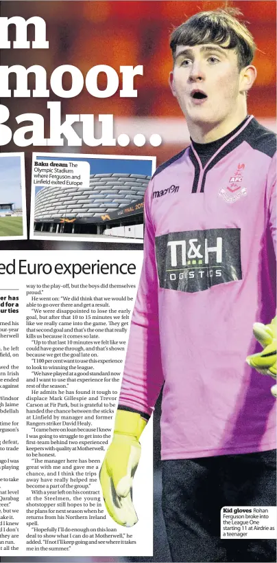  ??  ?? Baku dream The Olympic Stadium where Ferguson and Linfield exited Europe Kid gloves Rohan Ferguson broke into the League One starting 11 at Airdrie as a teenager