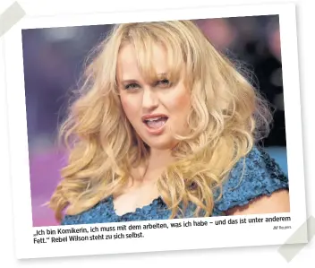  ?? Reuters ?? ist unter anderem was ich habe – und das muss mit dem arbeiten, „Ich bin Komikerin, ich zu sich selbst. Fett.“Rebel Wilson steht