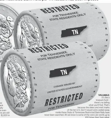  ??  ?? VALUABLE: It’s like a treasure hunt there’s no telling what you’ll find. That’s because the dates and mint marks of the ten U.S. Gov’t issued coins sealed away inside these State of Tennessee Restricted Bank Rolls have never been searched. All we know is some of the coins are worth up to 100 times their face value.