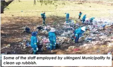  ?? ?? Some of the staff employed by uMngeni Municipali­ty to clean up rubbish.