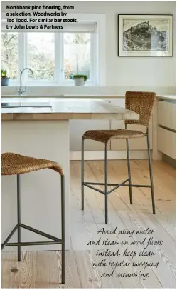  ??  ?? Northbank pine flooring, from a selection, Woodworks by Ted Todd. For similar bar stools, try John Lewis & Partners