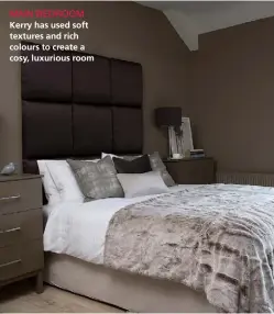  ??  ?? MAIN BEDROOM
Kerry has used soft textures and rich colours to create a cosy, luxurious room