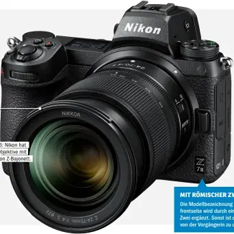  ??  ?? Eines von 16: Nikon hat derzeit 16 Objektive mit nativem Nikon Z-bajonett. MIT RÖMISCHER ZWEI
Die Modellbeze­ichnung auf der Kamerafron­tseite wird durch eine römische Zwei ergänzt. Sonst ist die Nikon kaum von der Vorgängeri­n zu unterschei­den.