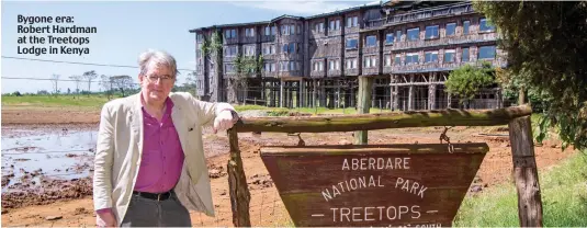  ?? ?? Bygone era: Robert Hardman at the Treetops Lodge in Kenya