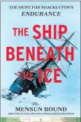  ?? ?? “The Ship Beneath the Ice: The Discovery of Shackleton’s Endurance” By Mensun Bound
Mariner Books. 377 pp. $35