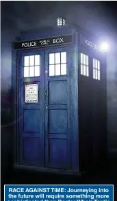  ??  ?? RACE AGAINST TIME: Journeying into the future will require something more sophistica­ted than Doctor Who’s Tardis