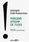  ??  ?? IMAGENS APESAR DE TUDO Autor: Georges Didi-Huberman Ed.: 34; R$ 61