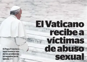  ?? EFE ?? El Papa Francisco hace frente a uno de los problemas arraigados en la Iglesia.
