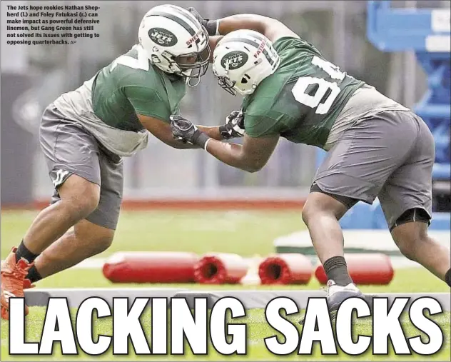  ?? AP ?? The Jets hope rookies Nathan Shepherd (l.) and Foley Fatukasi (r.) can make impact as powerful defensive linemen, but Gang Green has still not solved its issues with getting to opposing quarterbac­ks.