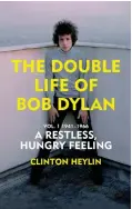  ??  ?? The Double Life of Bob Dylan: Vol. 1 1941-1966, A Restless, Hungry Feeling by Clinton Heylin Bodley Head, £30