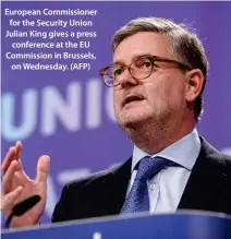  ??  ?? European Commission­er for the Security Union Julian King gives a press conference at the EU Commission in Brussels, on Wednesday. (AFP)