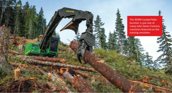  ?? ?? The 959M tracked feller buncher is just one of many John Deere Forestry machines featured on the training simulator.