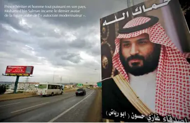  ??  ?? Prince héritier et homme tout-puissant en son pays, Mohamed bin Salman incarne le dernier avatar de la figure arabe de l’« autocrate modernisat­eur ».