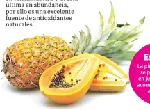  ??  ?? Especial La piña y la papaya se pueden tomar en jugos, postres o acompañand­o a las ensaladas.