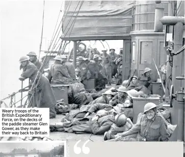  ??  ?? Weary troops of the British Expedition­ary Force, on the decks of the paddle steamer Glen Gower, as they make their way back to Britain