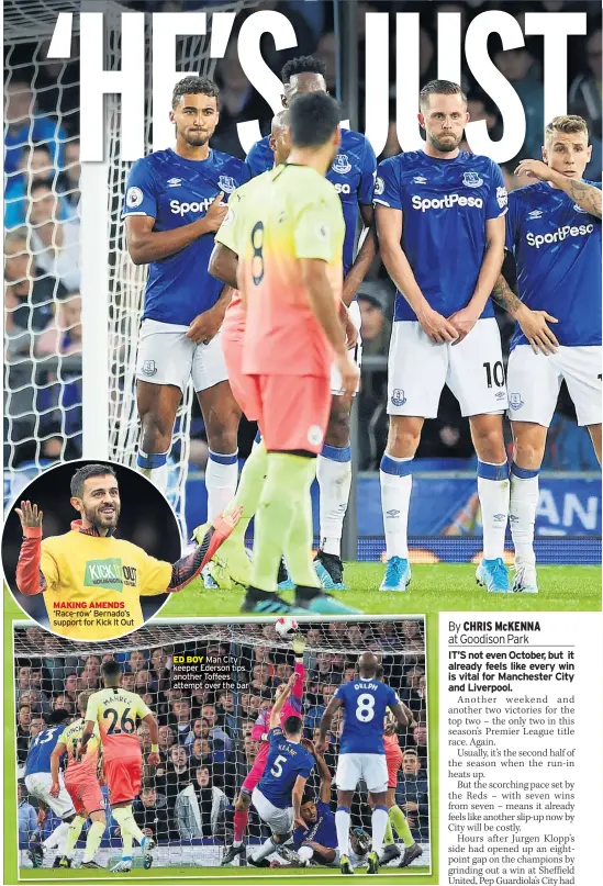  ??  ?? MAKING AMENDS ‘Race-row’ Bernado’s support for Kick It Out ED BOY Man City keeper Ederson tips another Toffees attempt over the bar