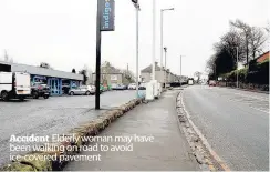  ??  ?? Accident Elderly woman may have been walking on road to avoid ice-covered pavement