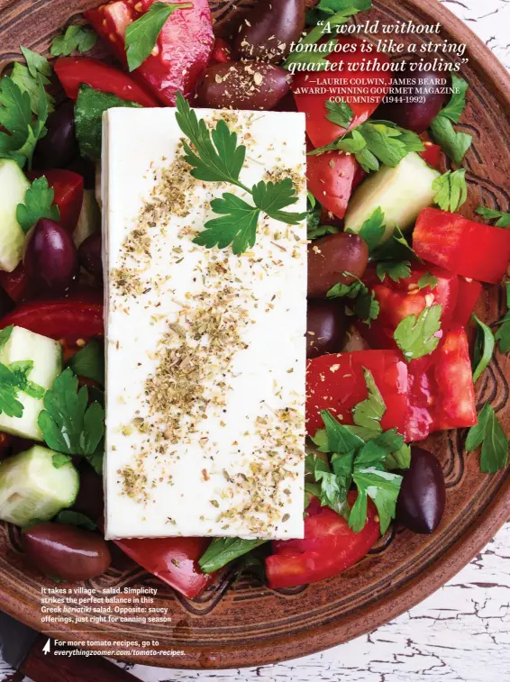  ??  ?? It takes a village – salad. Simplicity strikes the perfect balance in this Greek horiatiki salad. Opposite: saucy offerings, just right for canning season