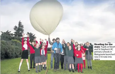  ??  ?? Heading for the stars Pupils at Newhill and St Stephen’s RC primary schools in Blairgowri­e launched a new £10 note into space