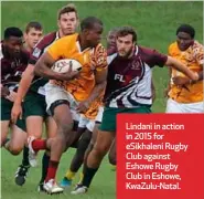  ??  ?? Lindani in action in 2015 for eSikhaleni Rugby Club against Eshowe Rugby Club in Eshowe, KwaZulu-Natal.