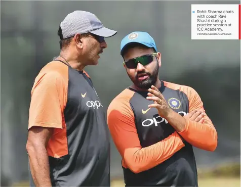  ?? Virendra Saklani/Gulf News ?? Rohit Sharma chats with coach Ravi Shastri during a practice session at ICC Academy.