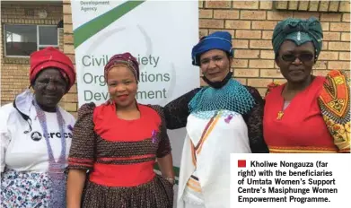  ?? ?? Kholiwe Nongauza (far right) with the beneficiar­ies of Umtata Women’s Support Centre’s Masiphunge Women Empowermen­t Programme.