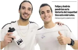  ?? PRENSA EQUIPO OLÍMPICO CRC ?? Felipe y Andrés pondrían en la historia del raquetbol tico este miércoles.