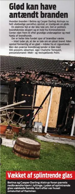  ??  ?? Vækket af splintrend­e glas
Betina og Casper Darling Aistrup foran parrets nedbrændte hjem i Jyllinge. Lyden af splintrend­e glas vækkede hende. Kort efter var huset omsluttet af flammer.