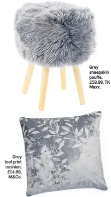  ??  ?? Grey sheepskin pouffe, £59.99, TK Maxx.