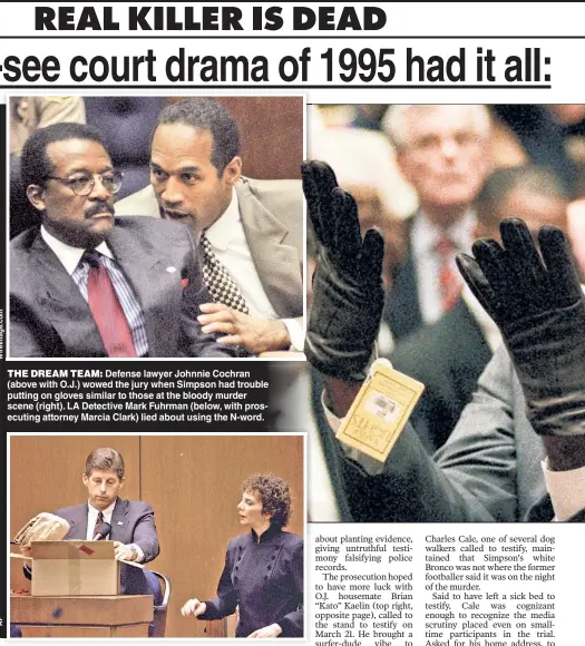  ?? ?? THE DREAM TEAM: Defense lawyer Johnnie Cochran (above with O.J.) wowed the jury when Simpson had trouble putting on gloves similar to those at the bloody murder scene (right). LA Detective Mark Fuhrman (below, with prosecutin­g attorney Marcia Clark) lied about using the N-word.