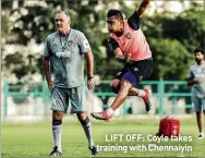  ?? ?? LIFT OFF: Coyle takes training with Chennaiyin