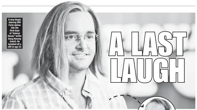  ??  ?? A new biopic starring Will Forte delves into the final days of “Animal House” writer Doug Kenney (inset). He tumbled off a cliff at age 33.