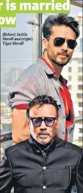  ??  ?? (Below) Jackie Shroff and (right) Tiger Shroff