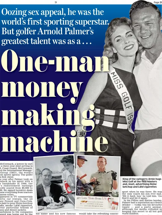  ??  ?? King of the swingers: Arnie hugs Miss Golf at the 1958 Masters and, inset, advertisin­g Heinz ketchup and L&M cigarettes