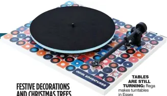  ?? ?? TABLES ARE STILL TURNING: Rega makes turntables in Essex