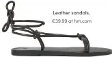  ??  ?? Leather sandals,
€39.99 at hm.com