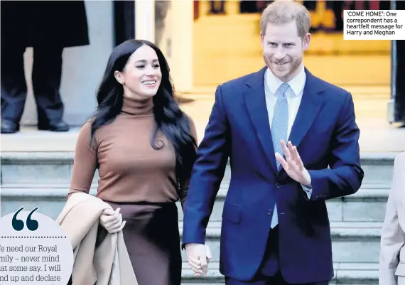  ??  ?? ‘COME HOME’: One correponde­nt has a heartfelt message for Harry and Meghan