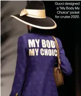  ?? ?? Gucci designed a “My Body My Choice” jacket for cruise 2020.