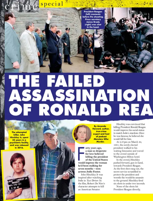  ??  ?? The attempted killer, John Hinckley Jr, spent 35 years in a psychiatri­c facility, and was released in 2016.
President Reagan (left) moments before the shooting. Press secretary James Brady (right) was shot in the head.
By Amanda Howard, author, true-crime expert and host of podcast Monsters Who Murder.